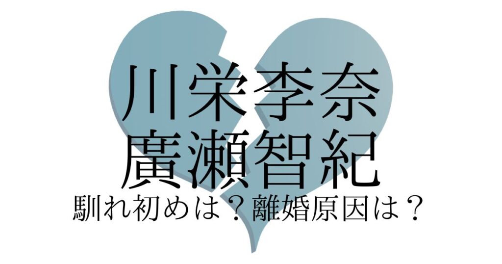 川栄李奈と元旦那(廣瀬智紀)の馴れ初めは？デキ婚で離婚原因や子供の親権も調査！