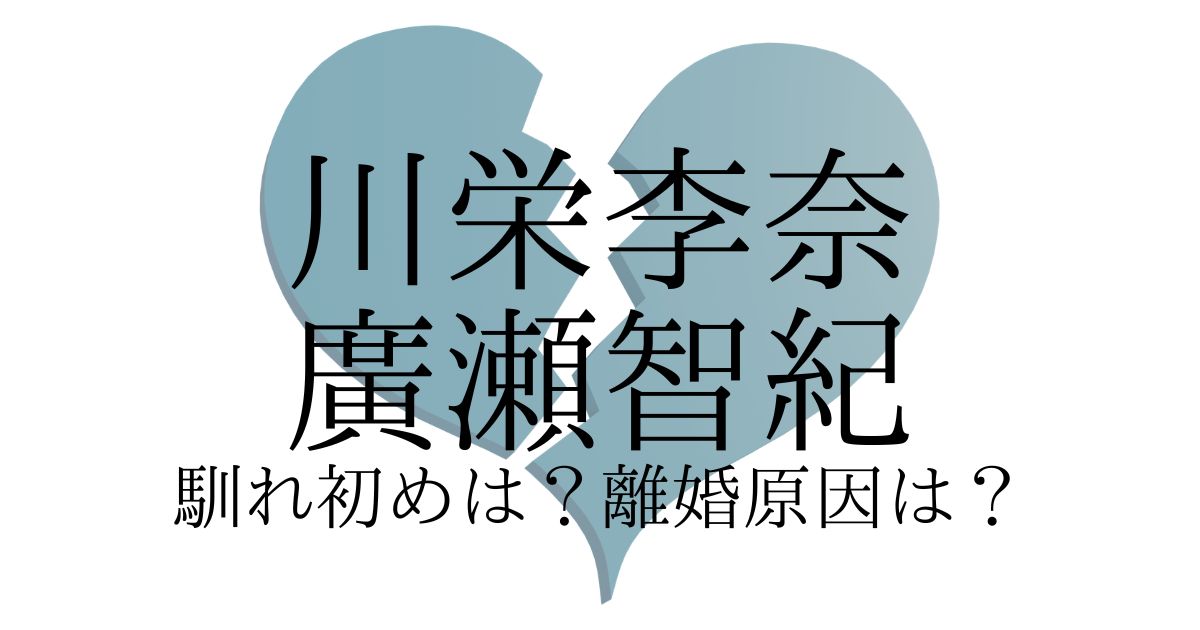 川栄李奈と元旦那(廣瀬智紀)の馴れ初めは？デキ婚で離婚原因や子供の親権も調査！